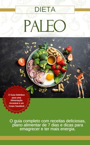 Dieta Paleo: O Guia Definitivo para uma Alimentação Ancestral e u...
