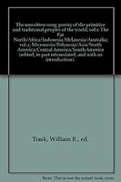 The unwritten song; poetry of the primitive and traditional peoples of the world; vol.1: The Far North/Africa/Indonesia/Melanesia/Australia; vol.2: Micronesia/Polynesia/Asia/North America/Central Amer B0029MW2ZI Book Cover