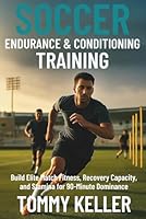 Soccer Endurance & Conditioning: Build Elite Match Fitness, Recovery Capacity, and Stamina for 90-Minute Dominance (Complete Soccer Fitness & Performance Series) B0G3472J3W Book Cover