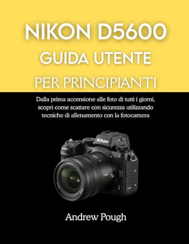 NIKON D5600 GUIDA UTENTE PER PRINCIPIANTI: Dalla prima accensione alle foto di tutti i giorni, scopri come scattare con sicurezza utilizzando tecniche ... con la fotocamera (Italian Edition) image 2