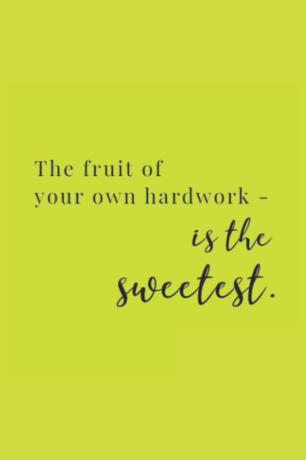 The Fruit Of Your Own Hardwork Is The Sweetest Black Text Notebook: Octarine Yellow Matte Finish Lined Journal, 6 x 9 120 Pages, Gift For Thinkers, Hardwork Is The Sweetest Black Text Journal)
