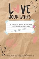 Love Your Selfie: A Parent's Guide to Teaching and Using Affirmations 1952624495 Book Cover