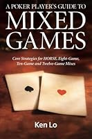 A Poker Player's Guide to MIXED GAMES: Core Strategies for HORSE, Eight-Game, Ten-Game and Twelve-Game Mixes 0992069904 Book Cover