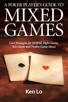 A Poker Player's Guide to MIXED GAMES: Core Strategies for HORSE, Eight-Game, Ten-Game and Twelve-Game Mixes