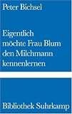Eigentlich möchte Frau Blum den Milchmann kennenlernen: 21 Geschichten - Peter Bichsel
