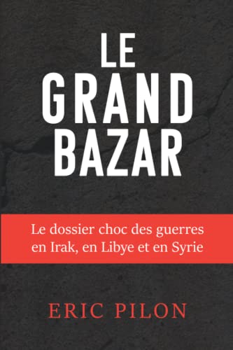 Le grand bazar: Le dossier choc des guerres en Irak, en Libye et en Syrie (French Edition)