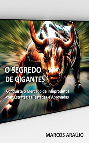 O SEGREDO DE GIGANTES - Conquiste o Mercado de Infoprodutos com Estratégias Testadas e Aprovadas (MARCOS ARAÚJO - ESCRITOR Livro 6) (Portuguese Edition)