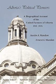 Alberta's Political Pioneers: A Biographical Account of the United Farmers of Alberta