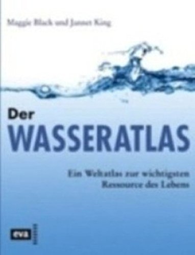Der Wasseratlas. Ein Weltatlas zur wichtigsten Ressource des Lebens Der Wasseratlas. Ein Weltatlas zur wichtigsten Ressource des Lebens