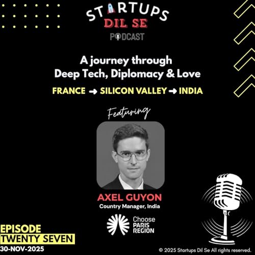 A journey through Deep Tech, Diplomacy & Love ft. Axel Guyon from Choose Paris Region| Ep.27