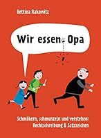 Wir essen Opa. Schmökern, schmunzeln und verstehen: Rechtschreibung & Satzzeichen: Deutsche Grammatik anhand witziger Beispiele erklärt 3809439851 Book Cover