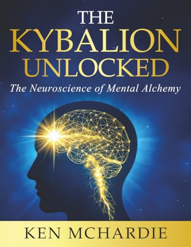 The Kybalion Unlocked: The Neuroscience of Mental Alchemy