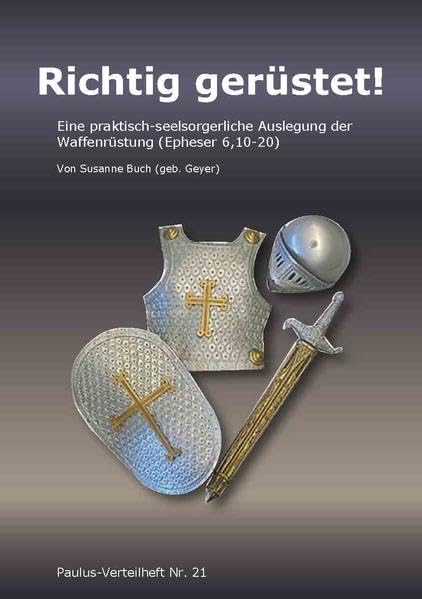 Richtig gerüstet: Eine praktische-seelsorgerliche Auslegung über die geistliche Waffenrüstunt (Eph. 6, 10-20) (Paulus-Verteilhefte)
