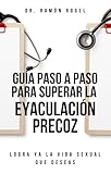  Guía paso a paso para superar la eyaculación precoz.
