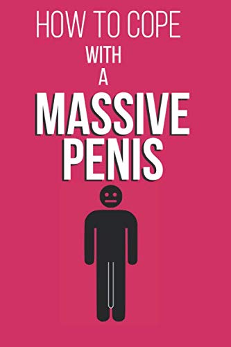 How To Cope With A Massive Penis 120 pages notebook 6"9" best gift to fool your friends: 120 pages notebook 6"9"