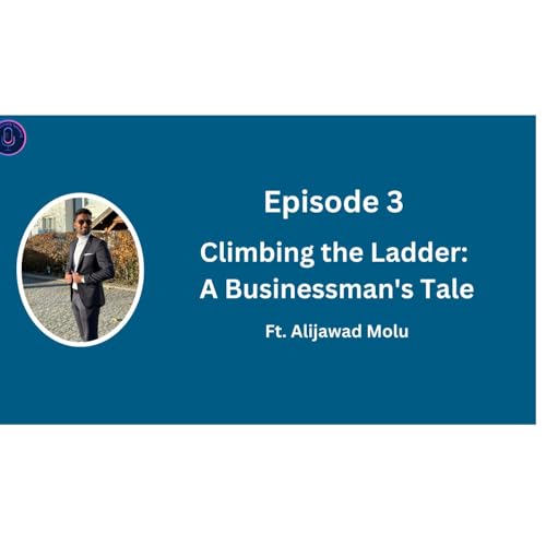 EPISODE 3 | Climbing the Ladder: A Businessman's Tale | Ft. Alijawad Molu |