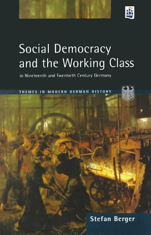 Social Democracy and the Working Class: in Nineteenth- and Twentieth-Century Germany (Themes In Modern German History)      1st Edition