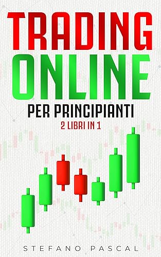 Trading Online per Principianti: 2 Libri in 1: Guida Passo Passo alla Scoperta del Trading Online, S