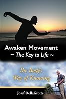 Awaken Movement-The Key To Life: Your Body's Way of Knowing 1540766861 Book Cover