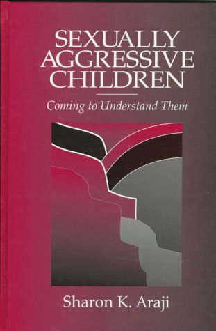 Sexually Aggressive Children: Coming To Understand Them