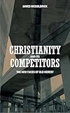 Christianity and Its Competitors: The New Faces of Old Heresies