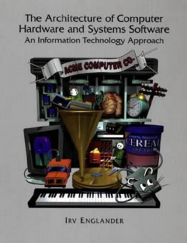 The Architecture of Computer Hardware and Systems Software: An Information Technology Approach