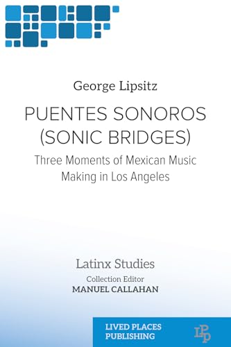 Puentes Sonoros (Sonic Bridges): Three Moments of Mexican Music Making in Los Angeles (Latinx Studies) (English Edition)