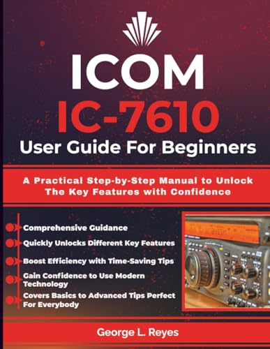 ICOM IC-7610 User Guide For Beginners: A Practical Step-by-Step Manual to Unlock The Key Features with Confidence