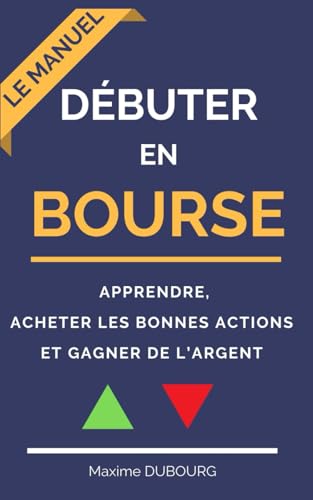 Débuter en bourse: le manuel pour apprendre, acheter...