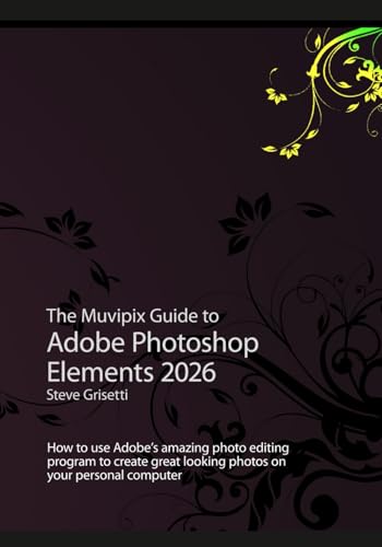 The Muvipix Guide to Adobe Photoshop Elements 2026: How to use Adobe's amazing photo editing program to create great-looking photos