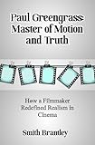 Paul Greengrass: Master of Motion and Truth: How a Filmmaker Redefined Realism in Cinema (English Edition)