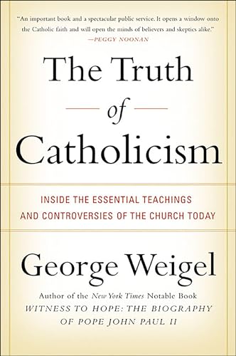 The Truth of Catholicism: Inside the Essential Teachings and Controversies of the Church Today
