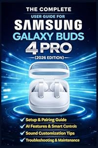 The Complete User Guide for Samsung Galaxy Buds 4 Pro (2026): A Step-by-Step Manual to Master AI Features, Sound Customization, Pairing, Troubleshooting, and Everyday Use (English Edition)