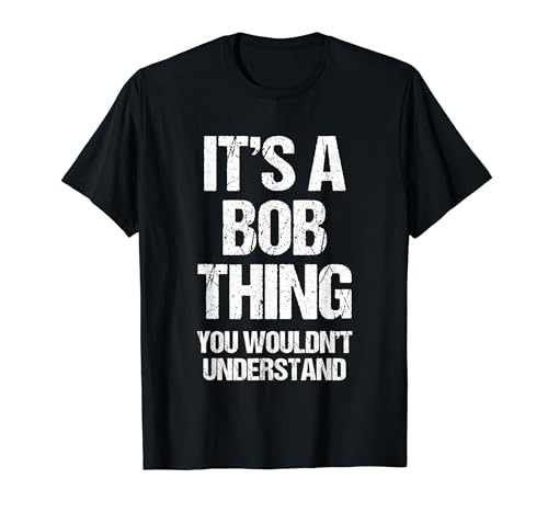 It's A Bob Thing (You Wouldn't Understand) - Nombre divertido Bob Camiseta