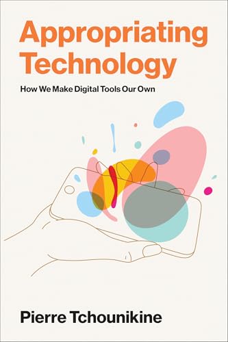Appropriating Technology: How We Make Digital Tools Our Own (Acting with Technology)