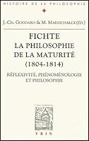 Fichte la Philosophie de la Maturite (1804-1814) : Reflexivite, Phenomenologie, Philosophie Appliquee 2711616460 Book Cover
