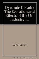Dynamic Decade: The Evolution and Effects of the Oil Industry in B001G85CUI Book Cover
