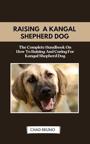 KANGAL SHEPHERD DOG: The Complete Handbook On How To Raising And Caring For Kangal Shepherd Dog (English Edition)