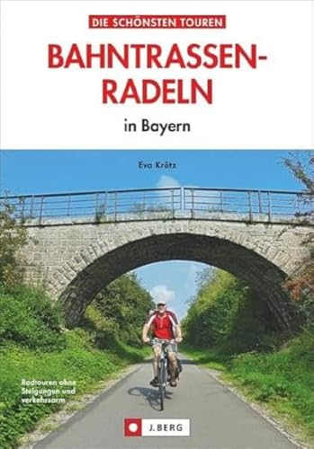 Radtouren Bayern: Die schönsten Touren – Bahntrassen-Radeln in Bayern. Ein Radführer zu Bayerns verkehrsarmen Bahntrassenradwegen und Rail Trails mit ... zum...