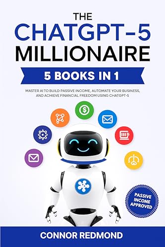 The ChatGPT-5 Millionaire: The Complete 5 in 1 Collection - Maste...