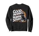 Good Morning Human Servant Funny Sarcastic Cat Sweatshirt