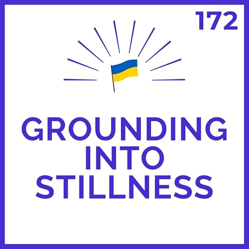 Grounding into Stillness | Meditations for Ukraine | # 172