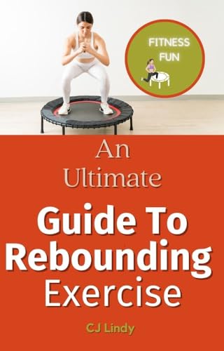 An Ultimate Guide To Rebounding Exercise: Fun Home Exercise For Lymph Drainage, Weight Loss And Better Mental Health