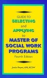 Guide to Selecting and Applying to Master of Social Work Programs, Fourth Edition