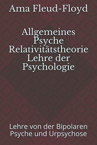 Allgemeines Psyche Relativitätstheorie Lehre der Psychologie: Lehre von der Bipolaren Psyche und Urpsychose (German Edition)