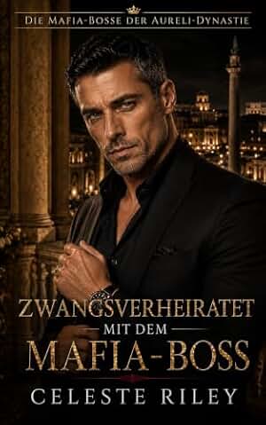Zwangsverheiratet mit dem Mafia-Boss: Eine heiße Enemies-to-Lovers Dark Mafia Romance (Die Mafia-Bosse der Aureli-Dynastie 2) (German Edition)
