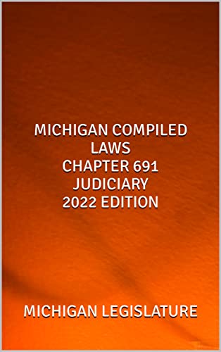 MICHIGAN COMPILED LAWS CHAPTER 691 JUDICIARY 2022 EDITION (English Edition)