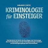 Kriminologie für Einsteiger: Wie Sie Schritt für Schritt die Grundlagen der Kriminologie, der Kriminalsoziologie und der Kriminalpsychologie verstehen und Ermittlungsvorgänge leicht durchschauen