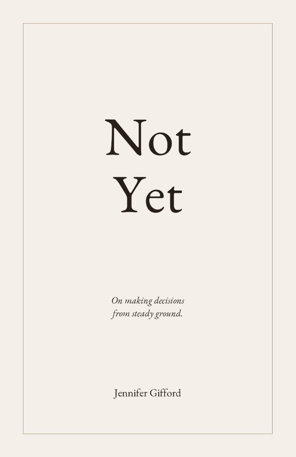 Not Yet: On making decisions from steady ground