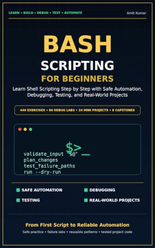 Bash Scripting for Beginners: Learn Shell Scripting Step by Step with Safe Automation, Debugging, Testing, and Real-World Projects
